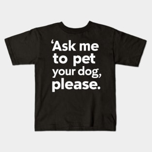 Ask Me To Pet Your Dog Please Funny Sarcastic Kids T-Shirt